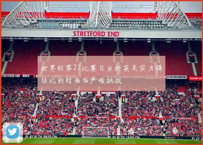 世界杯第21比赛日分析英美实力强劲比利时面临严峻挑战